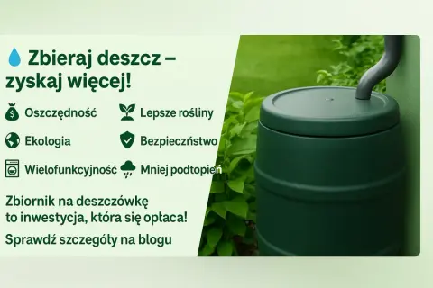 Zielony zbiornik na deszczówkę, który pomaga w oszczędności, ekologii i zapobiega podtopieniom. Zbieranie deszczówki to mądra inwestycja.