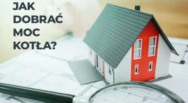 Jak dobrać moc kotła do powierzchni domu, aby uniknąć kosztownych błędów